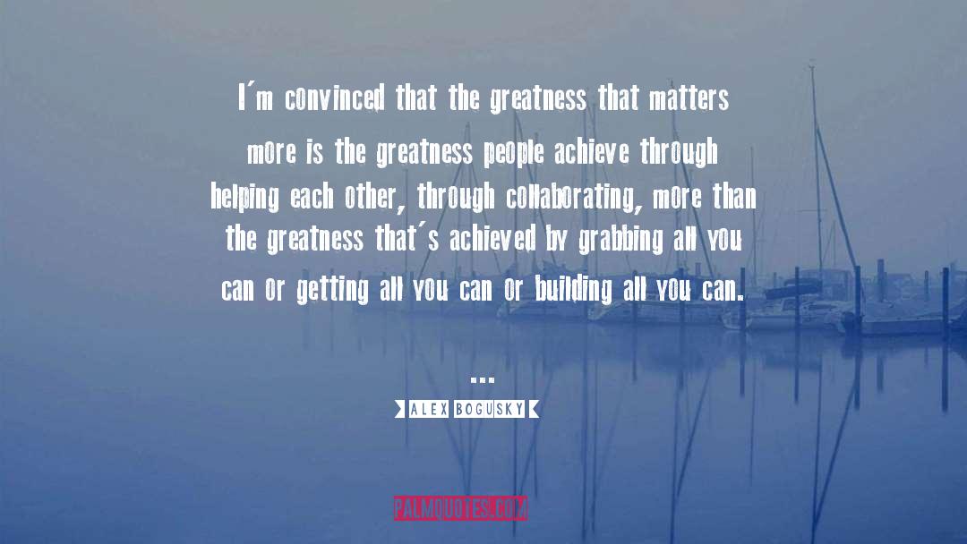 Alex Bogusky Quotes: I'm convinced that the greatness