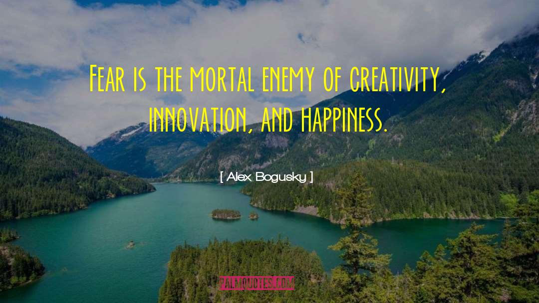 Alex Bogusky Quotes: Fear is the mortal enemy