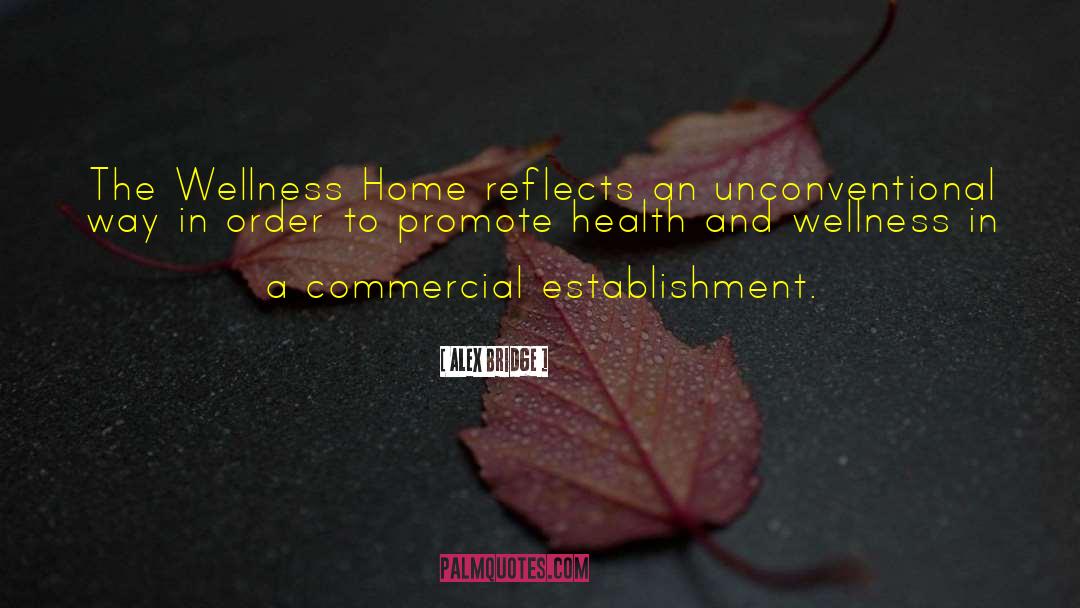 Alex Bridge Quotes: The Wellness Home reflects an