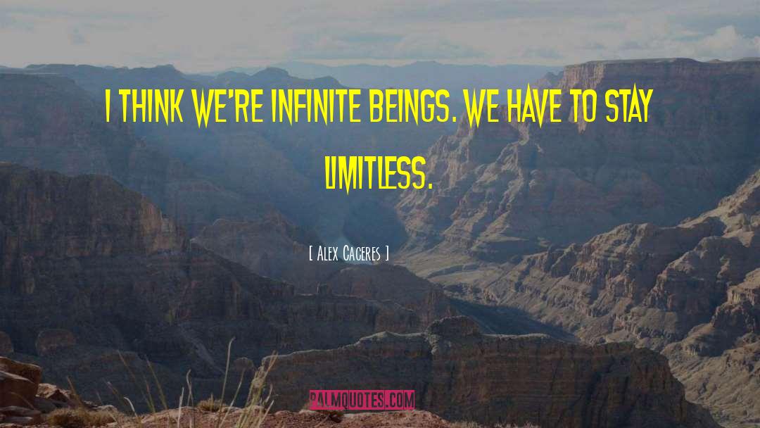 Alex Caceres Quotes: I think we're infinite beings.