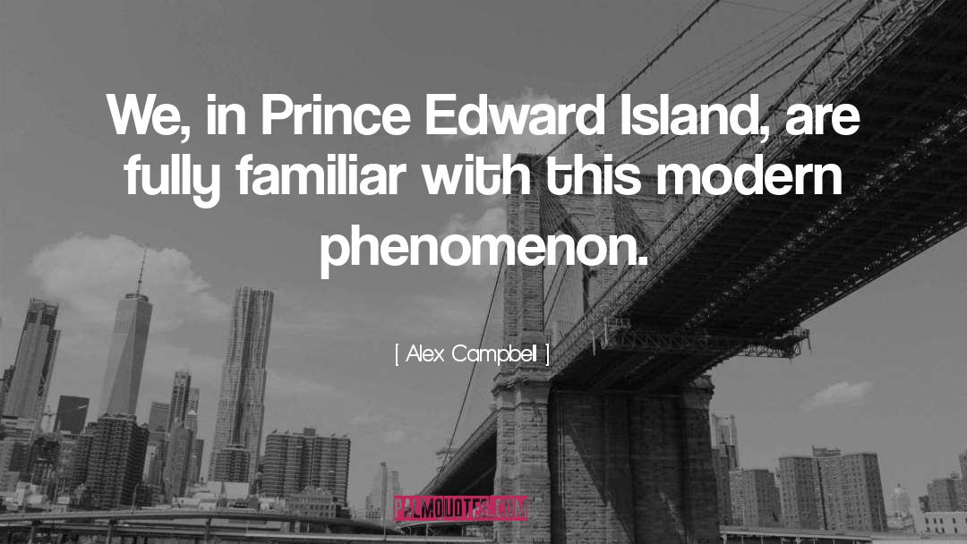Alex Campbell Quotes: We, in Prince Edward Island,