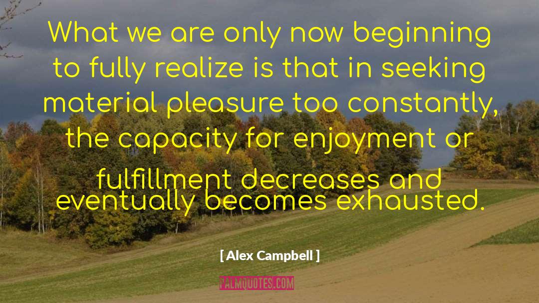 Alex Campbell Quotes: What we are only now