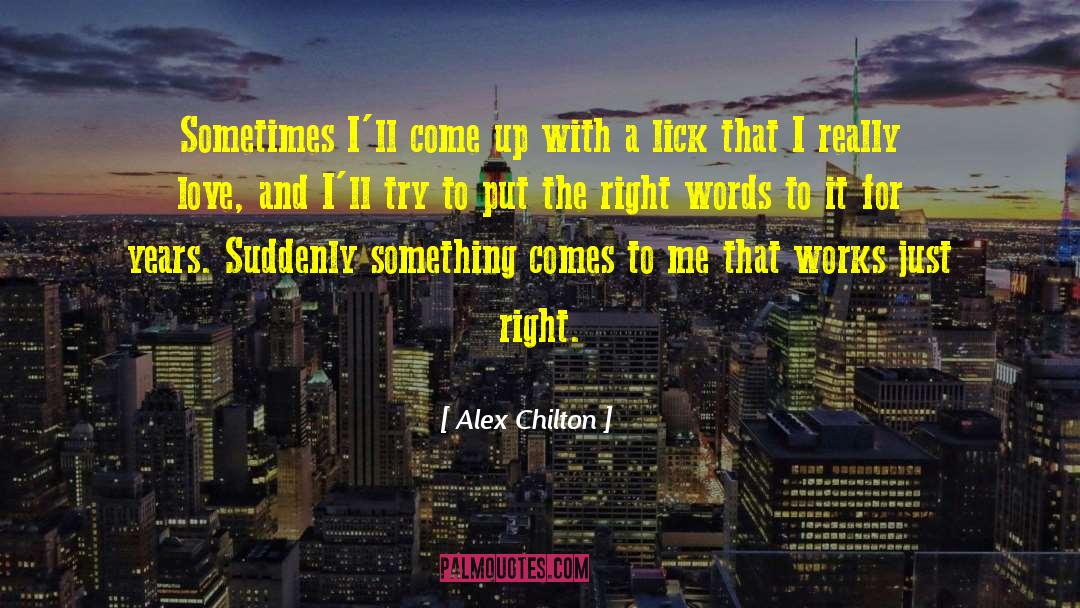 Alex Chilton Quotes: Sometimes I'll come up with