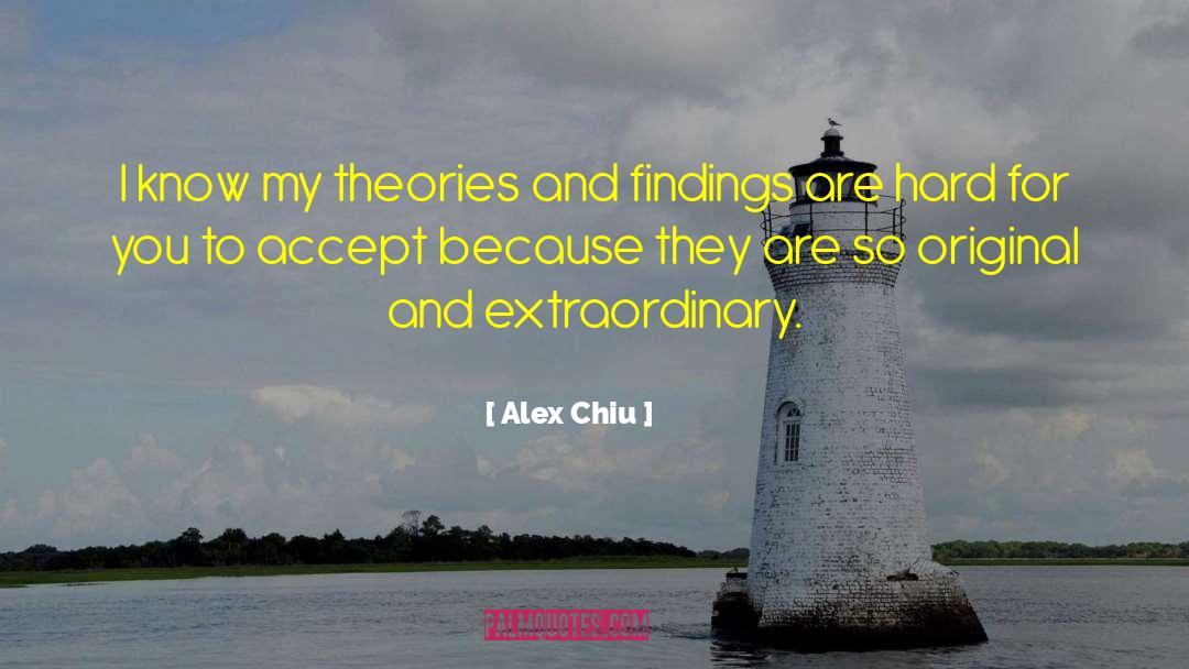 Alex Chiu Quotes: I know my theories and