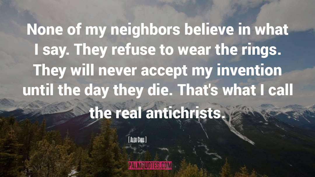 Alex Chiu Quotes: None of my neighbors believe