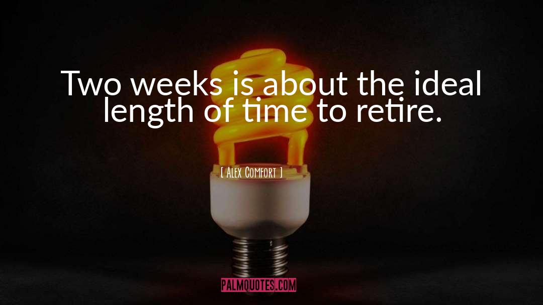 Alex Comfort Quotes: Two weeks is about the