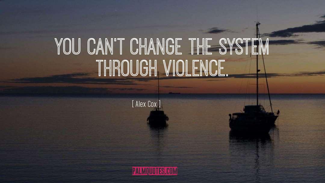 Alex Cox Quotes: You can't change the system