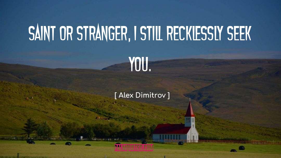 Alex Dimitrov Quotes: Saint or stranger, I still