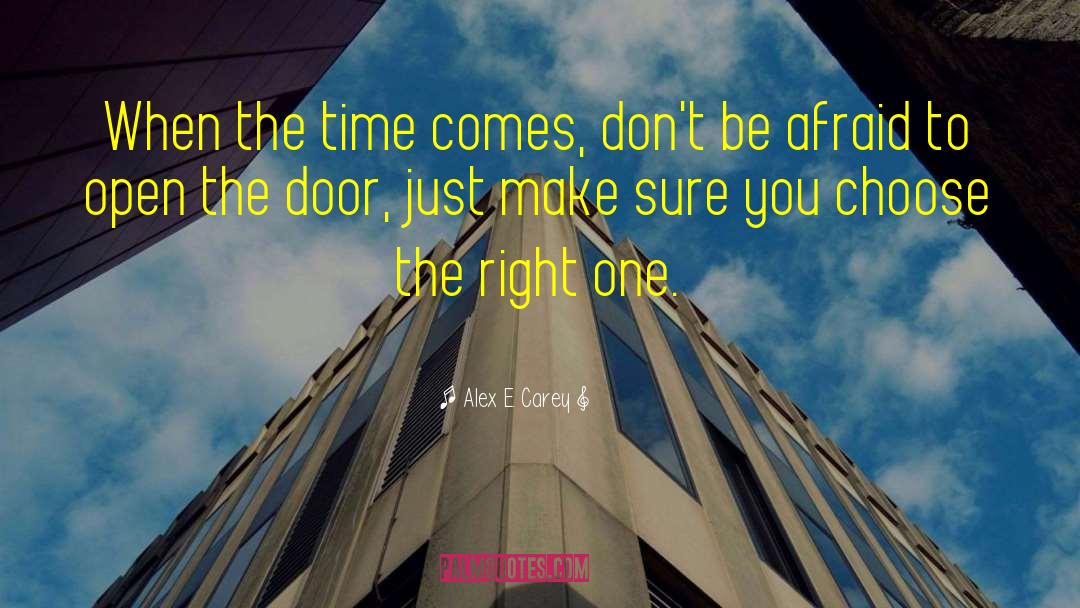 Alex E. Carey Quotes: When the time comes, don't