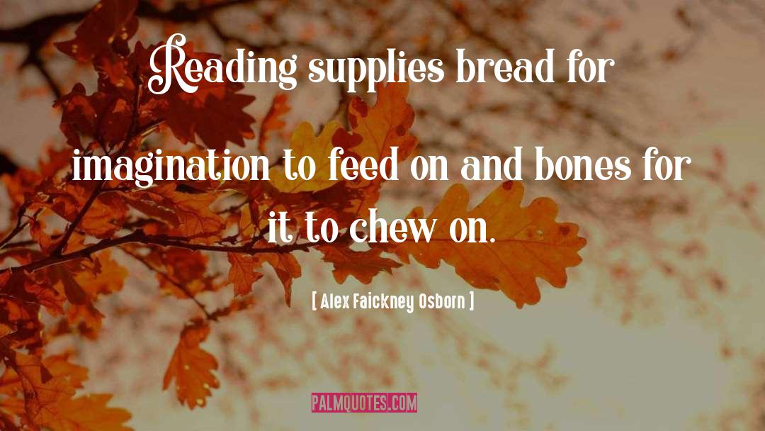 Alex Faickney Osborn Quotes: Reading supplies bread for imagination