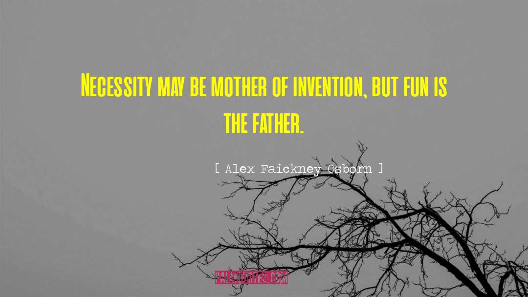 Alex Faickney Osborn Quotes: Necessity may be mother of