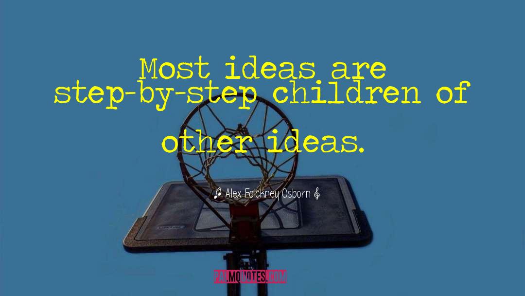 Alex Faickney Osborn Quotes: Most ideas are step-by-step children