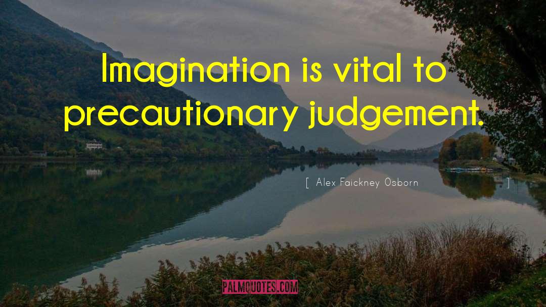 Alex Faickney Osborn Quotes: Imagination is vital to precautionary