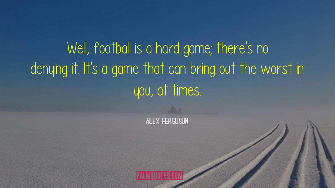 Alex Ferguson Quotes: Well, football is a hard