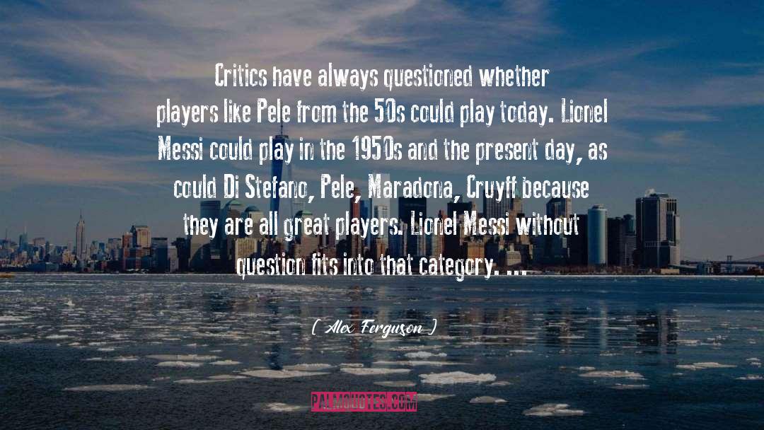 Alex Ferguson Quotes: Critics have always questioned whether