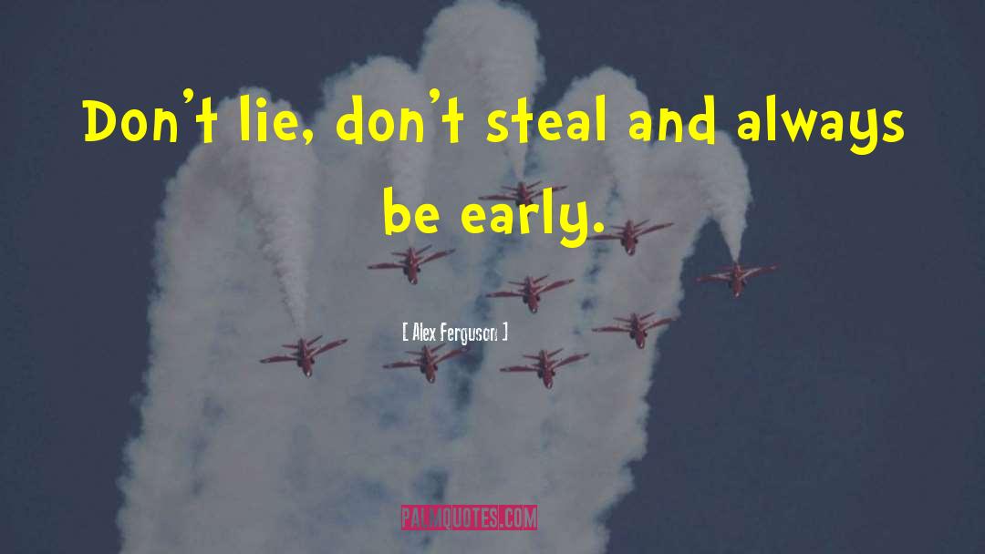 Alex Ferguson Quotes: Don't lie, don't steal and