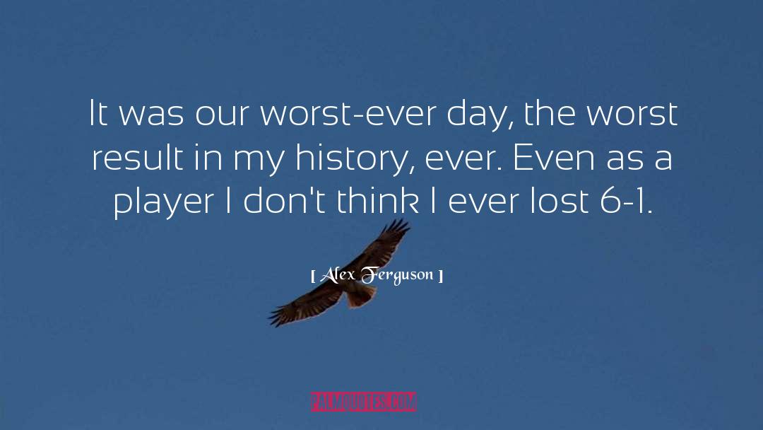 Alex Ferguson Quotes: It was our worst-ever day,