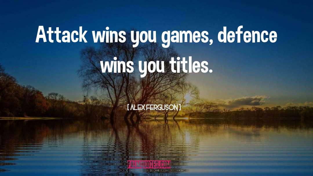 Alex Ferguson Quotes: Attack wins you games, defence