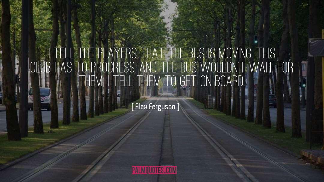 Alex Ferguson Quotes: I tell the players that