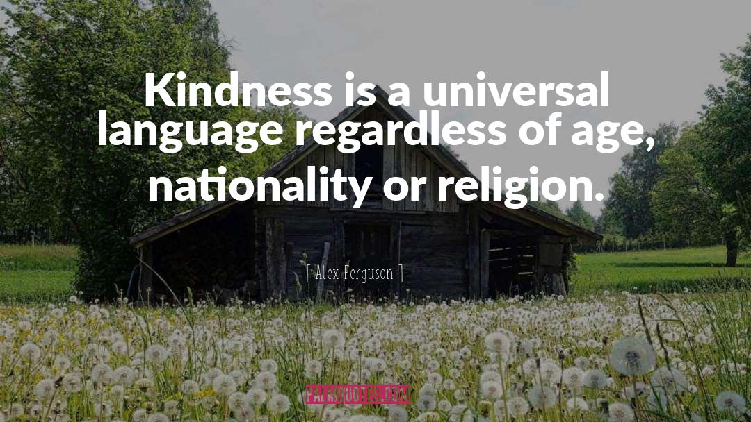 Alex Ferguson Quotes: Kindness is a universal language