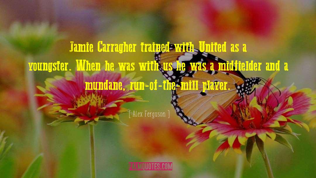 Alex Ferguson Quotes: Jamie Carragher trained with United