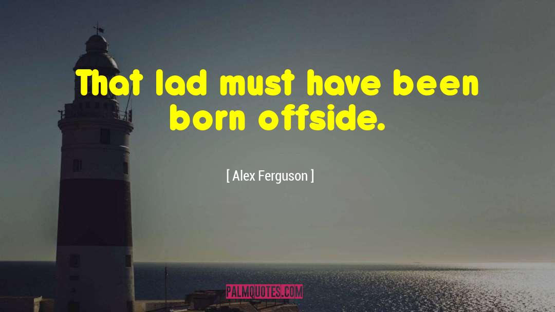 Alex Ferguson Quotes: That lad must have been