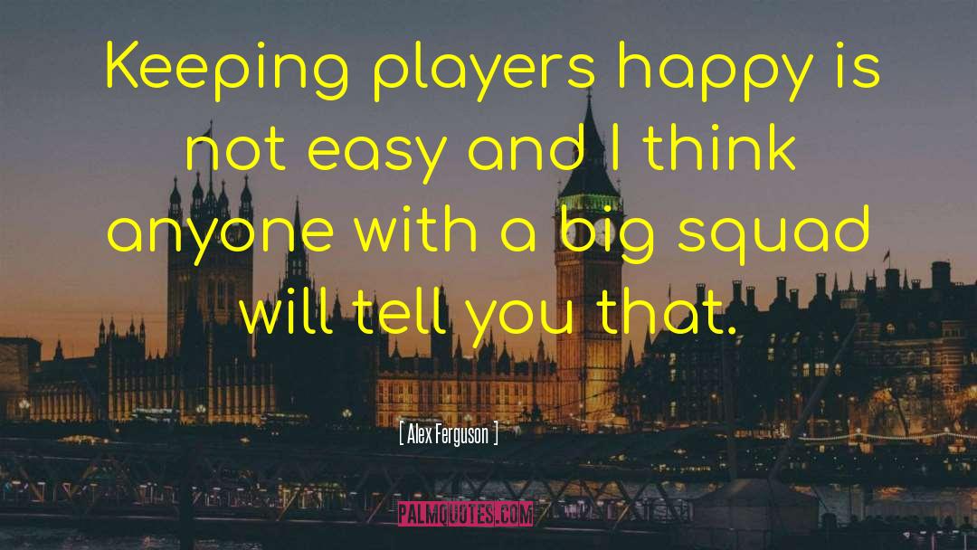 Alex Ferguson Quotes: Keeping players happy is not