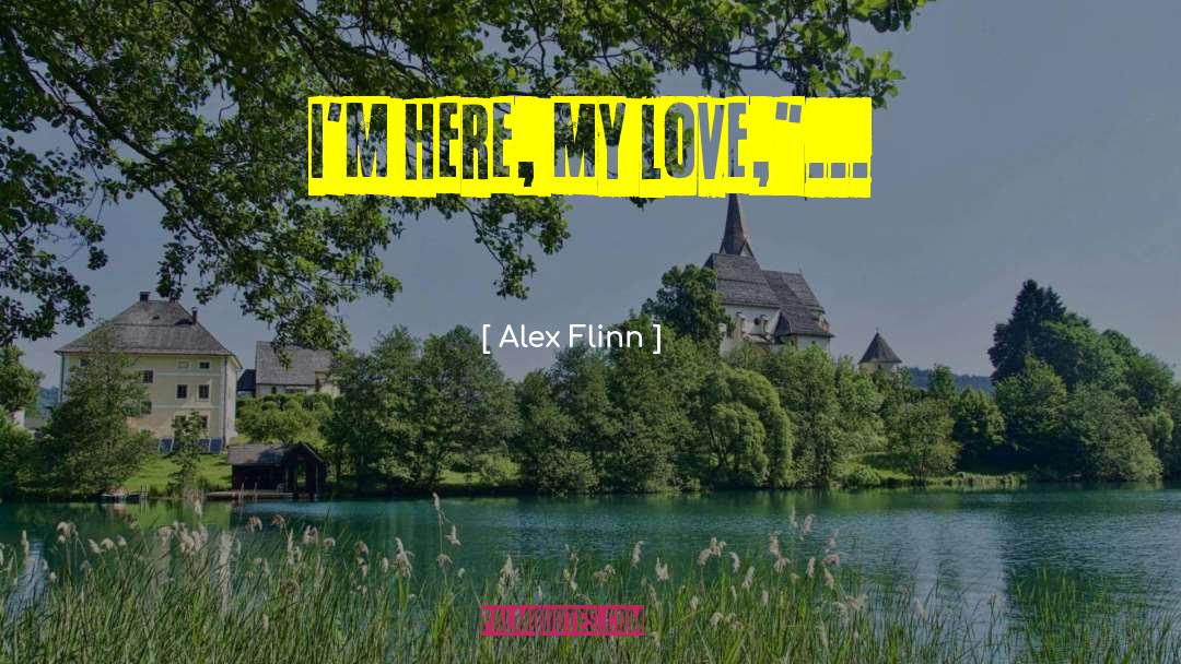 Alex Flinn Quotes: I'm here, my love,