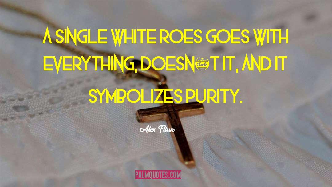 Alex Flinn Quotes: A single white roes goes