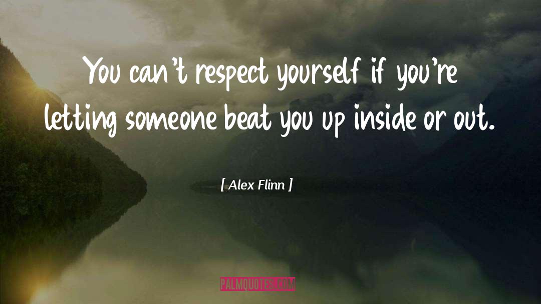 Alex Flinn Quotes: You can't respect yourself if