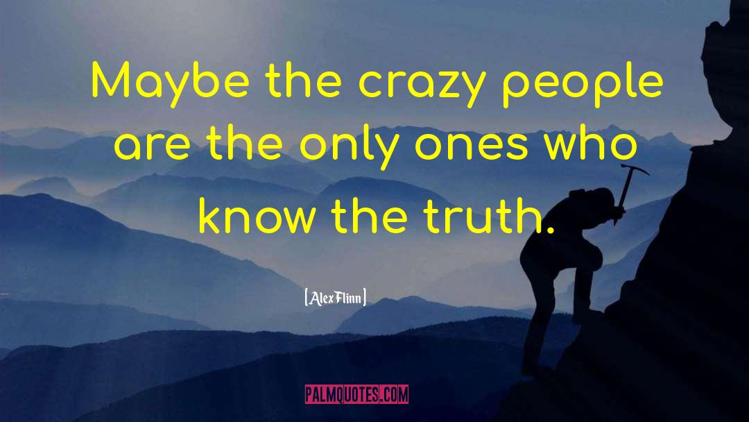 Alex Flinn Quotes: Maybe the crazy people are