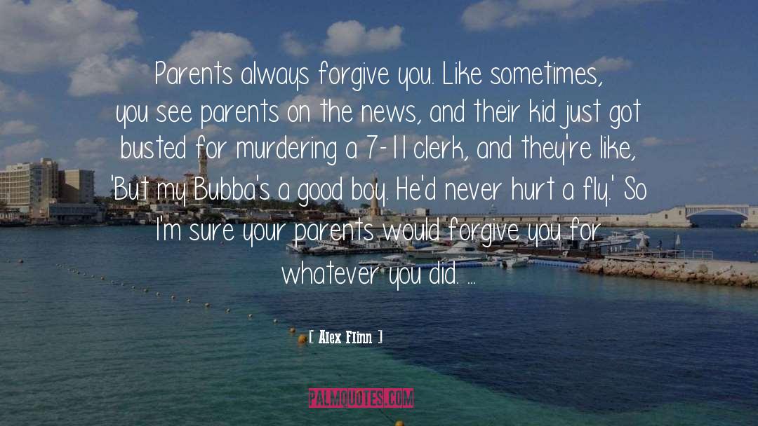 Alex Flinn Quotes: Parents always forgive you. Like