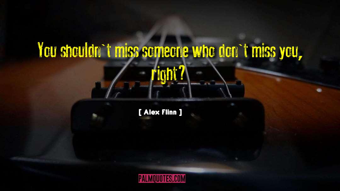 Alex Flinn Quotes: You shouldn't miss someone who
