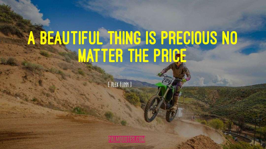 Alex Flinn Quotes: A beautiful thing is precious