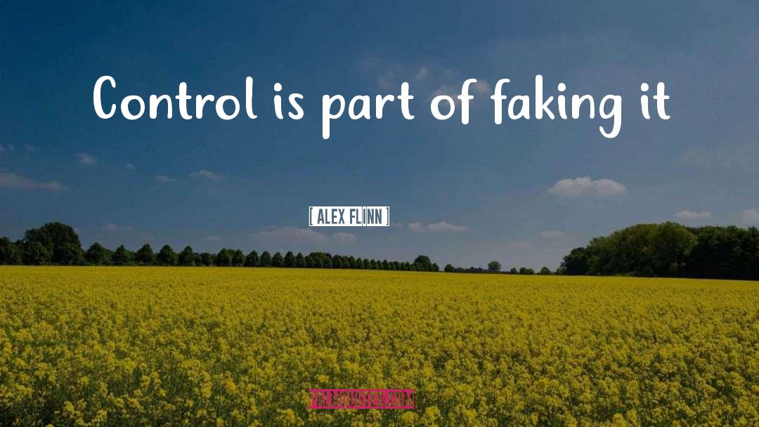 Alex Flinn Quotes: Control is part of faking