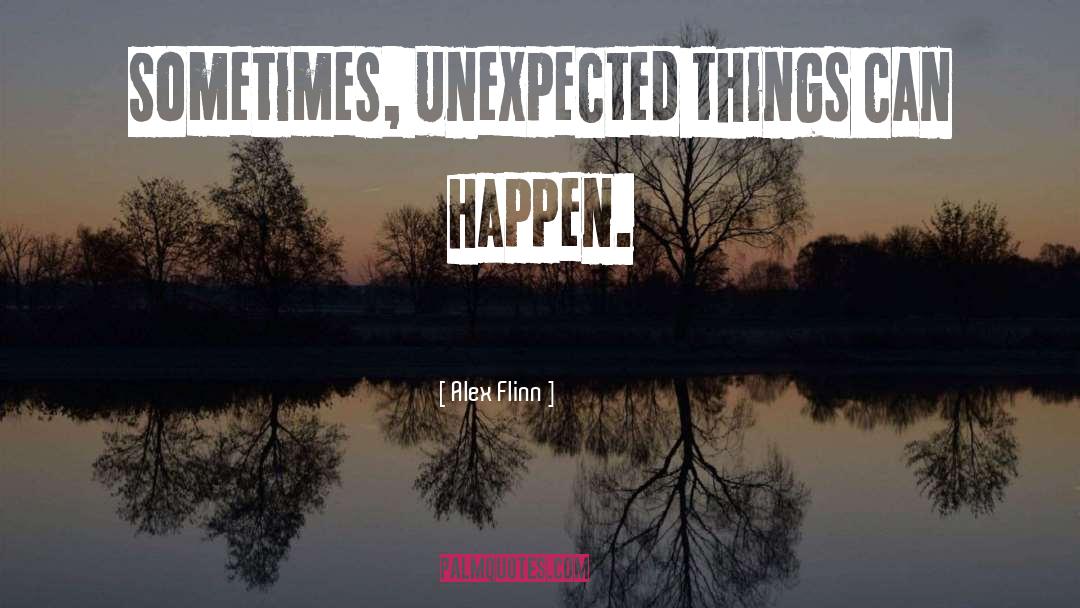 Alex Flinn Quotes: Sometimes, unexpected things can happen.
