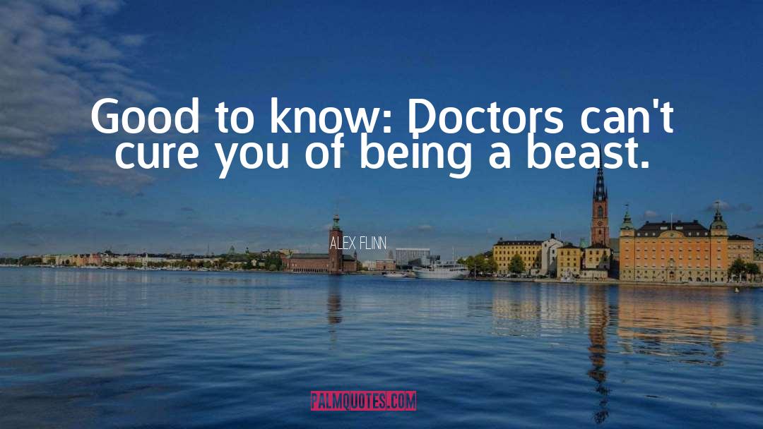 Alex Flinn Quotes: Good to know: Doctors can't