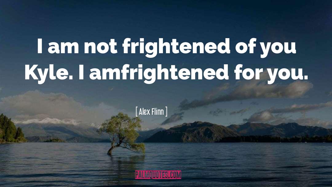 Alex Flinn Quotes: I am not frightened of