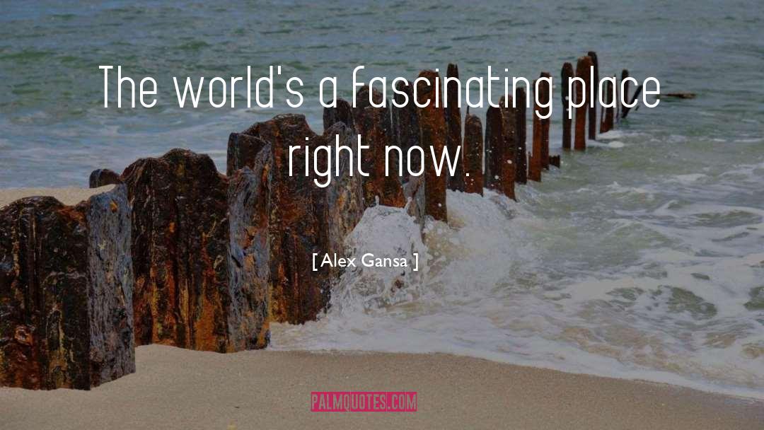 Alex Gansa Quotes: The world's a fascinating place