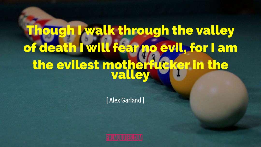 Alex Garland Quotes: Though I walk through the