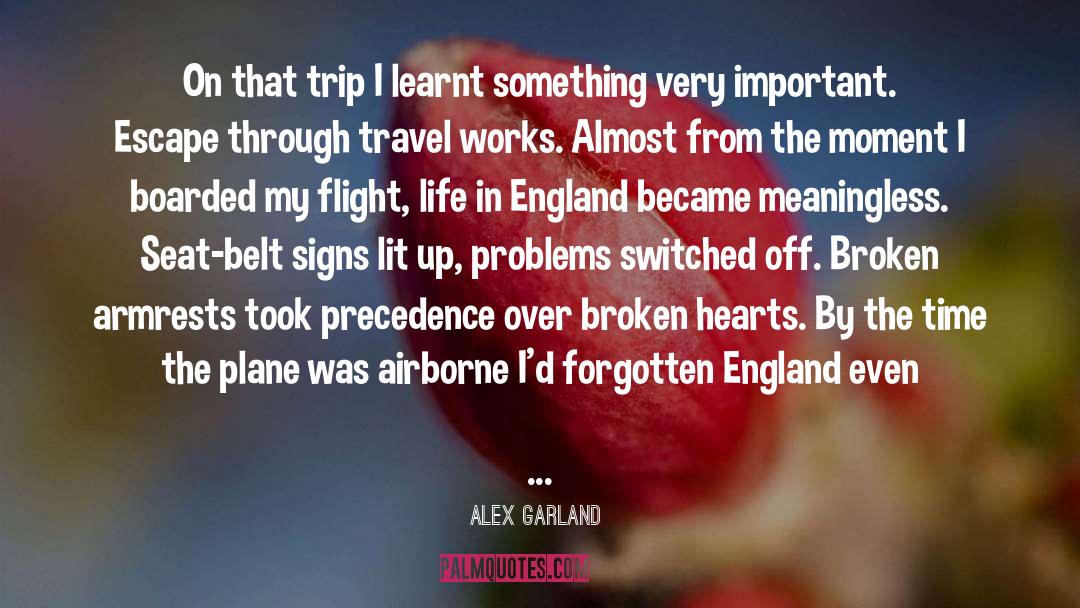 Alex Garland Quotes: On that trip I learnt