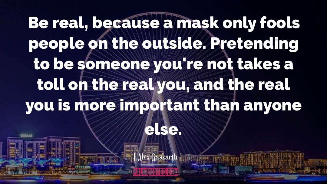 Alex Gaskarth Quotes: Be real, because a mask