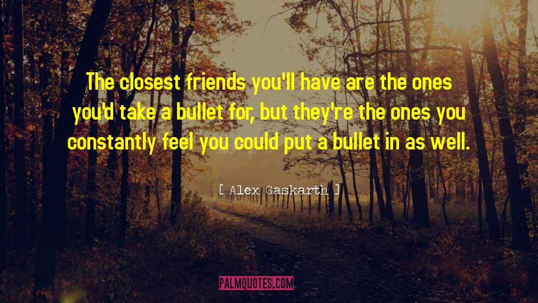 Alex Gaskarth Quotes: The closest friends you'll have