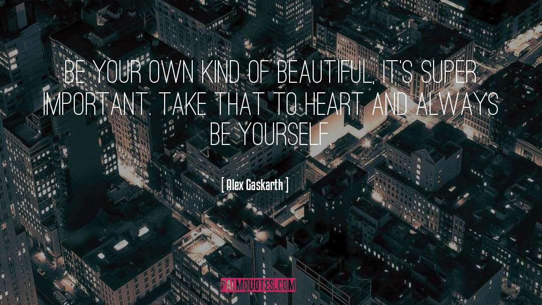 Alex Gaskarth Quotes: Be your own kind of