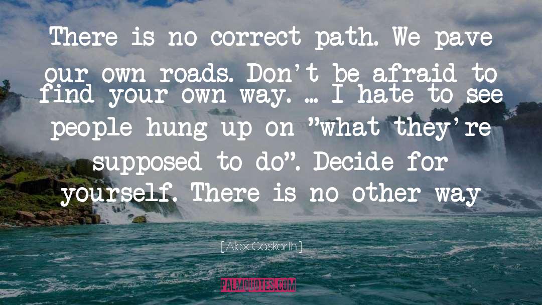 Alex Gaskarth Quotes: There is no correct path.