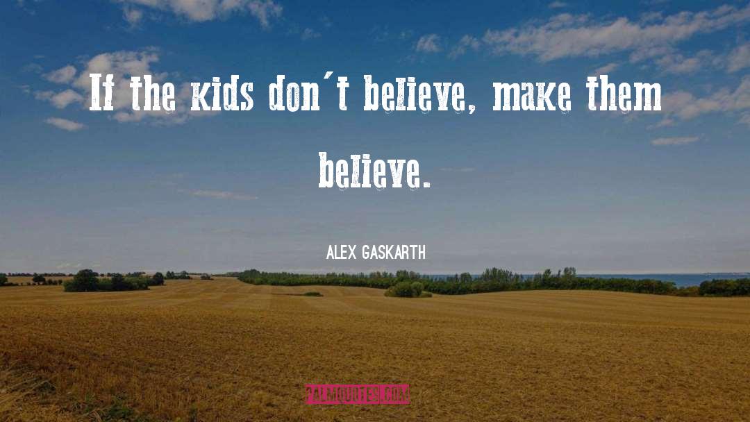 Alex Gaskarth Quotes: If the kids don't believe,