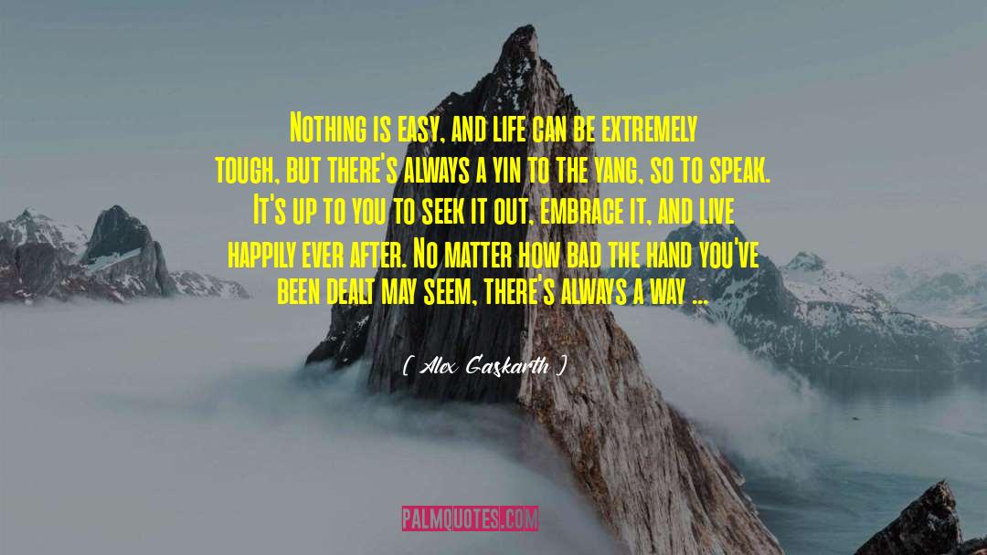 Alex Gaskarth Quotes: Nothing is easy, and life