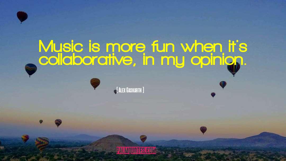 Alex Gaskarth Quotes: Music is more fun when