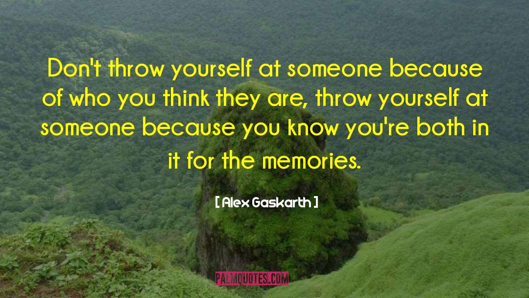 Alex Gaskarth Quotes: Don't throw yourself at someone
