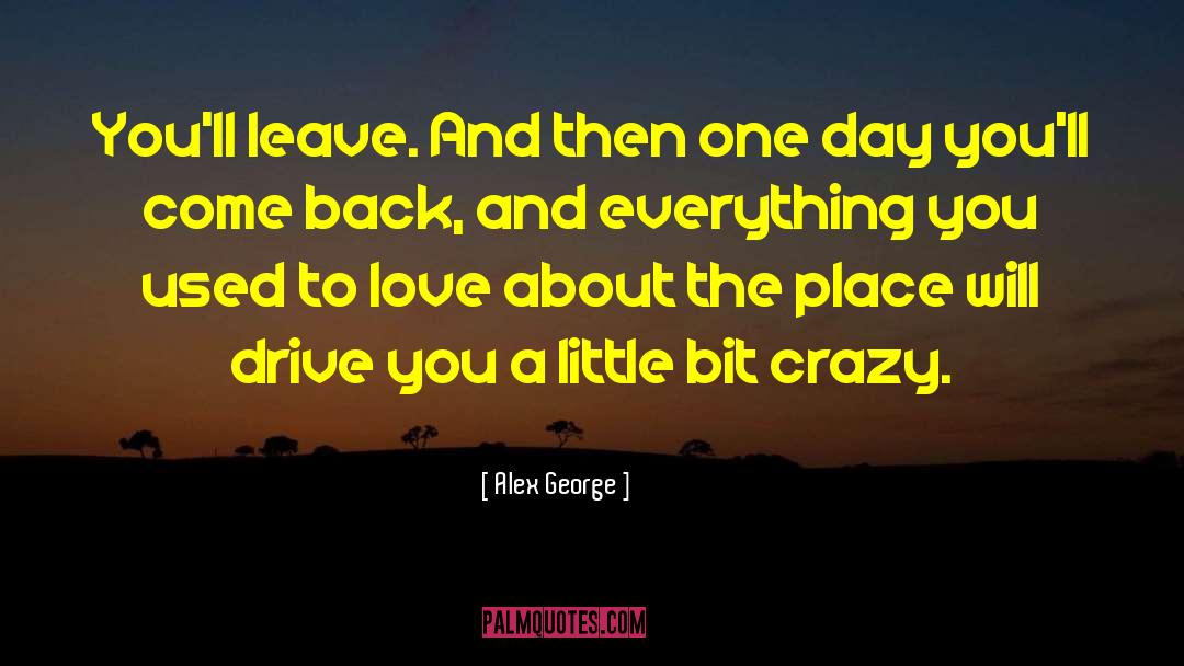 Alex George Quotes: You'll leave. And then one